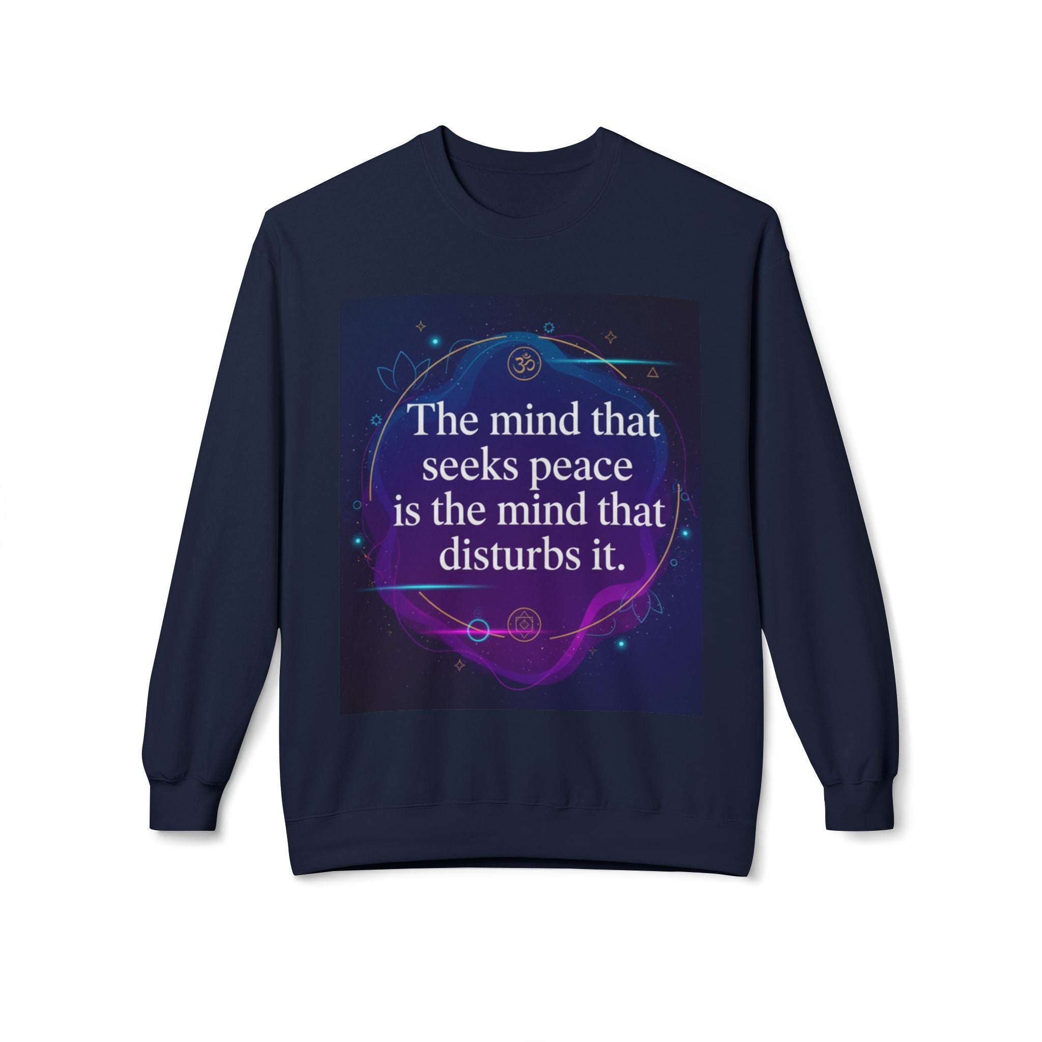 Crewneck Sweatshirt — “The mind that seeks peace is the mind that disturbs it” Inspirational Quote Pullover