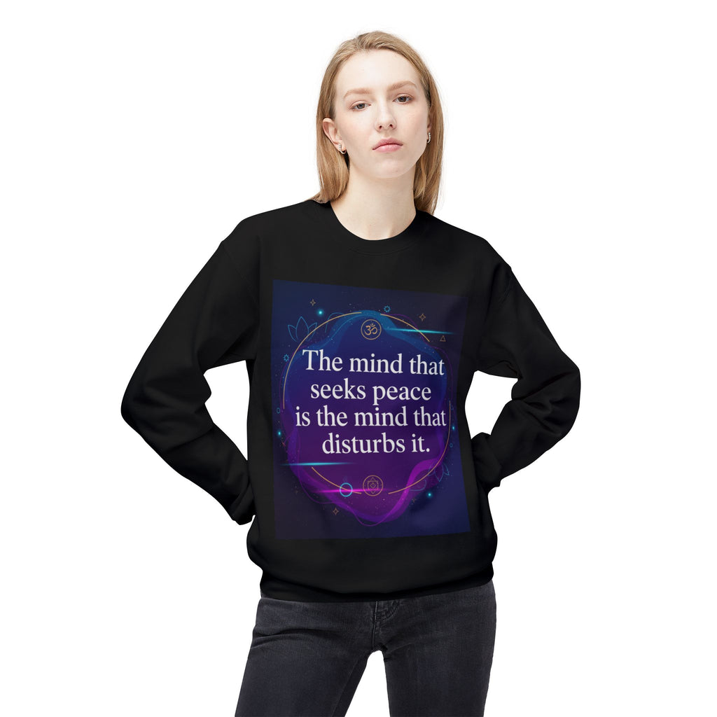 Crewneck Sweatshirt — “The mind that seeks peace is the mind that disturbs it” Inspirational Quote Pullover