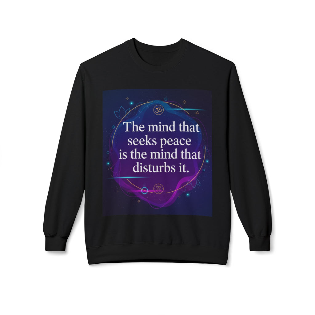 Crewneck Sweatshirt — “The mind that seeks peace is the mind that disturbs it” Inspirational Quote Pullover